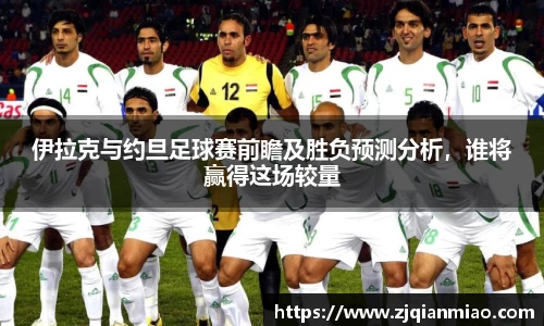 伊拉克与约旦足球赛前瞻及胜负预测分析，谁将赢得这场较量